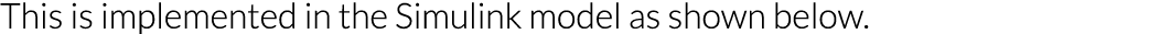 This is implemented in the Simulink model as shown below 