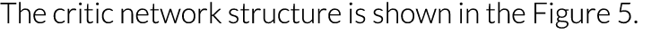 The critic network structure is shown in the Figure 5 